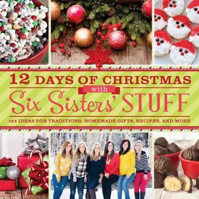 12 Days of Christmas with Six Sisters' Stuff: 144 de idei pentru tradiții, cadouri făcute în casă, rețete și multe altele - 12 Days of Christmas with Six Sisters' Stuff: 144 Ideas for Traditions, Homemade Gifts, Recipes, and More