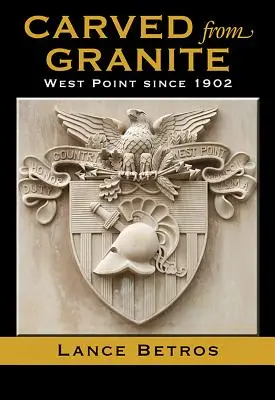 Sculptat din granit, volumul 138: West Point din 1902 - Carved from Granite, Volume 138: West Point Since 1902