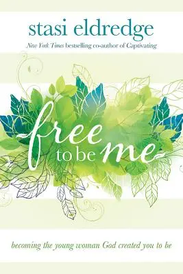 Liberă să fiu eu: Să devii tânăra femeie pe care Dumnezeu te-a creat să fii - Free to Be Me: Becoming the Young Woman God Created You to Be