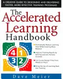 Manualul de învățare accelerată: A Creative Guide to Designing and Delivering Faster, More Effective Training Programs (Ghid creativ pentru conceperea și furnizarea de programe de formare mai rapide și mai eficiente) - The Accelerated Learning Handbook: A Creative Guide to Designing and Delivering Faster, More Effective Training Programs