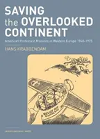 Saving the Overlooked Continent: Misiuni protestante americane în Europa de Vest, 1940-1975 - Saving the Overlooked Continent: American Protestant Missions in Western Europe, 1940-1975