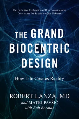 Marele design biocentric: Cum creează viața realitatea - The Grand Biocentric Design: How Life Creates Reality