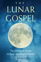 Evanghelia lunară: Ghidul complet pentru luna ta astrologică - The Lunar Gospel: The Complete Guide to Your Astrological Moon