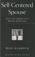 Soțul egocentric: Ajutor pentru căsniciile destrămate cronic - Self-Centered Spouse: Help for Chronically Broken Marriages