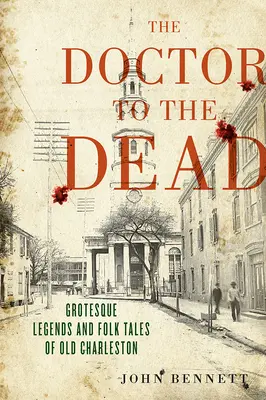 Doctorul morților: Legende grotești și povestiri populare din vechiul Charleston - The Doctor to the Dead: Grotesque Legends and Folk Tales of Old Charleston