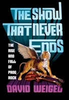 The Show That Never Ends: Ascensiunea și decăderea Prog Rock - The Show That Never Ends: The Rise and Fall of Prog Rock