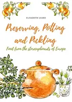Conservare, olărit și murături: Mâncăruri din depozitele din Europa - Preserving, Potting and Pickling: Food from the Storecupboards of Europe