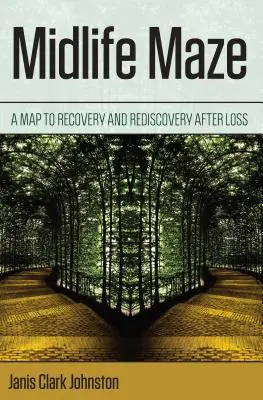 Labirintul vârstei de mijloc: O hartă către recuperare și redescoperire după pierdere - Midlife Maze: A Map to Recovery and Rediscovery After Loss