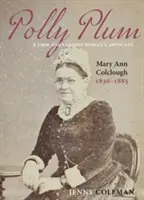 Polly Plum - O apărătoare fermă și serioasă a femeilor -- Mary Ann Colclough 1836-1885 - Polly Plum - A Firm & Earnest Womans Advocate -- Mary Ann Colclough 1836-1885