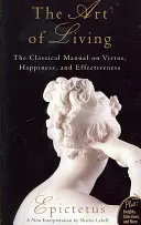 Arta de a trăi: Manualul clasic despre virtute, fericire și eficacitate - Art of Living: The Classical Mannual on Virtue, Happiness, and Effectiveness
