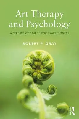 Terapia prin artă și psihologie: Un ghid pas cu pas pentru practicieni - Art Therapy and Psychology: A Step-by-Step Guide for Practitioners