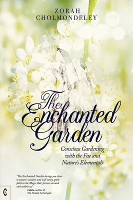 Grădina fermecată: Grădinăritul conștient cu zânele și elementarii naturii - The Enchanted Garden: Conscious Gardening with the Fae and Nature's Elementals