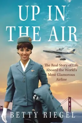 Sus în aer: Povestea reală a vieții la bordul celei mai glamoroase companii aeriene din lume - Up in the Air: The Real Story of Life Aboard the World's Most Glamorous Airline