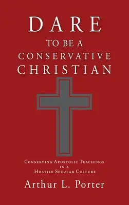 Îndrăznește să fii un creștin conservator: Conservarea învățăturilor apostolice într-o cultură seculară ostilă - Dare to Be a Conservative Christian: Conserving Apostolic Teachings in a Hostile Secular Culture