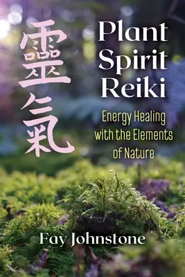 Spiritul plantelor Reiki: Vindecarea energetică cu elementele naturii - Plant Spirit Reiki: Energy Healing with the Elements of Nature