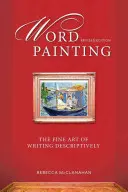 Word Painting Ediție revizuită: Arta fină de a scrie descriptiv - Word Painting Revised Edition: The Fine Art of Writing Descriptively