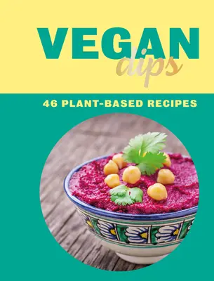 Sosuri vegane: 46 de rețete pe bază de plante - Vegan Dips: 46 Plant-Based Recipes