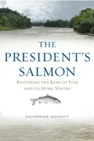 Somonul președintelui: Restaurarea regelui peștelui și a apelor sale de origine - The President's Salmon: Restoring the King of Fish and Its Home Waters