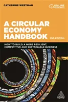 Un manual de economie circulară: Cum să construiți o afacere mai rezistentă, mai competitivă și mai durabilă - A Circular Economy Handbook: How to Build a More Resilient, Competitive and Sustainable Business