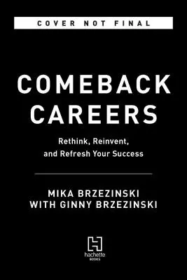 Cariere de revenire: Regândiți, reîmprospătați, reinventați-vă succesul - la 40, 50 de ani și după - Comeback Careers: Rethink, Refresh, Reinvent Your Success--At 40, 50, and Beyond