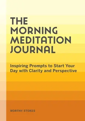 Jurnalul de meditație de dimineață: Sugestii inspirate pentru a-ți începe ziua cu claritate și perspectivă - The Morning Meditation Journal: Inspiring Prompts to Start Your Day with Clarity and Perspective