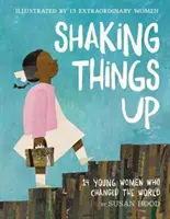 Shaking Things Up: 14 tinere femei care au schimbat lumea - Shaking Things Up: 14 Young Women Who Changed the World