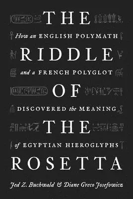 Ghicitoarea din Rosetta: Cum au descoperit un polimat englez și un poliglot francez semnificația hieroglifelor egiptene - The Riddle of the Rosetta: How an English Polymath and a French Polyglot Discovered the Meaning of Egyptian Hieroglyphs
