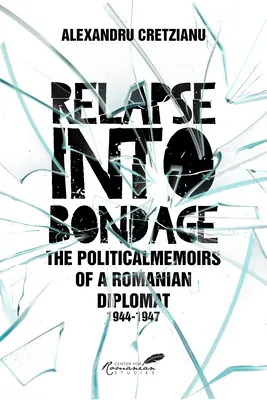 Relapse Into Bondage: Memoriile politice ale unui diplomat român, 1918-1947 - Relapse Into Bondage: Political Memoirs of a Romanian Diplomat, 1918-1947
