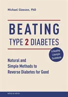 Învingerea diabetului de tip 2: Metode naturale și simple pentru a inversa diabetul pentru totdeauna - Beating Type 2 Diabetes: Natural and Simple Methods to Reverse Diabetes for Good