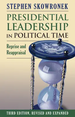 Conducerea prezidențială în timpul politic: Reprise și Reappraisal - Presidential Leadership in Political Time: Reprise and Reappraisal
