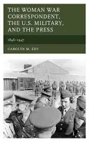 Femeia corespondent de război, armata S.U.A. și presa: 1846-1947 - The Woman War Correspondent, the U.S. Military, and the Press: 1846-1947