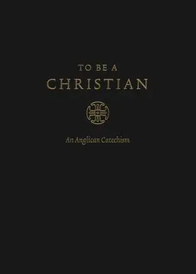 A fi un creștin: Un catehism anglican (ediție aprobată) - To Be a Christian: An Anglican Catechism (Approved Edition)