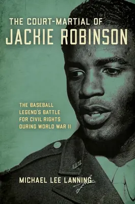 Curtea Marțială a lui Jackie Robinson: Lupta legendarului jucător de baseball pentru drepturile civile în timpul celui de-al Doilea Război Mondial - The Court-Martial of Jackie Robinson: The Baseball Legend's Battle for Civil Rights During World War II