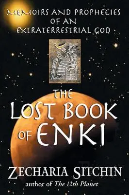 Cartea pierdută a lui Enki: Memoriile și profețiile unui zeu extraterestru - The Lost Book of Enki: Memoirs and Prophecies of an Extraterrestrial God