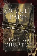 Occult Paris: Magia pierdută a Belle poque - Occult Paris: The Lost Magic of the Belle poque
