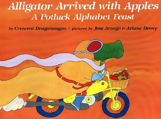 Aligatorul A Sosit Cu Mere: A Potluck Alphabet Feast - Alligator Arrived with Apples: A Potluck Alphabet Feast