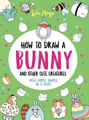 Cum să desenezi un iepuraș și alte creaturi drăguțe cu forme simple în 5 pași - How to Draw a Bunny and Other Cute Creatures with Simple Shapes in 5 Steps