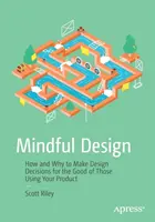 Mindful Design: Cum și de ce să iei decizii de proiectare pentru binele celor care folosesc produsul tău - Mindful Design: How and Why to Make Design Decisions for the Good of Those Using Your Product