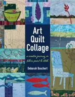 Art Quilt Collage: O călătorie creativă în țesături, vopsea și cusături - Art Quilt Collage: A Creative Journey in Fabric, Paint & Stitch