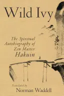 Iedera sălbatică: Autobiografia spirituală a maestrului Zen Hakuin - Wild Ivy: The Spiritual Autobiography of Zen Master Hakuin