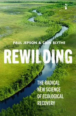 Rewilding: Noua știință radicală a refacerii ecologice - Rewilding: The Radical New Science of Ecological Recovery
