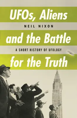 Ufos, extratereștrii și bătălia pentru adevăr: O scurtă istorie a ufologiei - Ufos, Aliens and the Battle for Truth: A Short History of Ufology