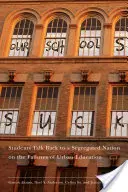 Our Schools Suck: Students Talk Back to a Segregated Nation on the Failures of Urban Education (Elevii răspund unei națiuni segregate cu privire la eșecurile educației urbane) - Our Schools Suck: Students Talk Back to a Segregated Nation on the Failures of Urban Education
