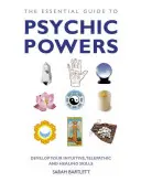 Ghidul esențial al puterilor psihice: Dezvoltă-ți abilitățile intuitive, telepatice și de vindecare - The Essential Guide to Psychic Powers: Develop Your Intuitive, Telepathic and Healing Skills