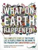 What on Earth Happened? - Povestea completă a planetei, vieții și oamenilor de la Big Bang până în zilele noastre - What on Earth Happened? - The Complete Story of the Planet, Life and People from the Big Bang to the Present Day