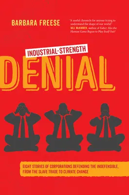 Negarea rezistenței industriale: Opt povești despre corporații care apără inacceptabilul, de la comerțul cu sclavi la schimbările climatice - Industrial-Strength Denial: Eight Stories of Corporations Defending the Indefensible, from the Slave Trade to Climate Change