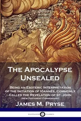 Apocalipsa nesigilată: Fiind o interpretare esoterică a inițierii lui Ianns, numită în mod obișnuit Apocalipsa Sfântului Ioan (Noul Testament) - The Apocalypse Unsealed: Being an Esoteric Interpretation of the Initiation of Ianns, Commonly Called the Revelation of St. John (New Testame