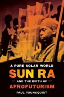 O lume pur solară: Sun Ra și nașterea afrofuturismului - A Pure Solar World: Sun Ra and the Birth of Afrofuturism