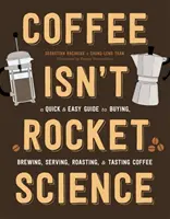 Cafeaua nu este știința rachetelor: Un ghid rapid și ușor pentru cumpărarea, prepararea, servirea, prăjirea și degustarea cafelei - Coffee Isn't Rocket Science: A Quick and Easy Guide to Buying, Brewing, Serving, Roasting, and Tasting Coffee
