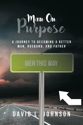 Man on Purpose: O călătorie pentru a deveni un bărbat, un soț și un tată mai bun - Man on Purpose: A Journey to Becoming a Better Man, Husband, and Father